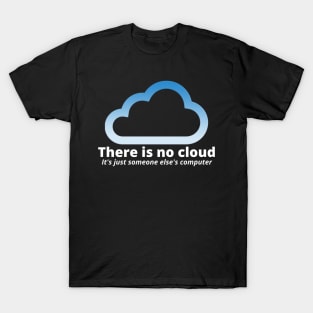 There Is No Cloud Its Just Someone Else's Computer T-Shirt